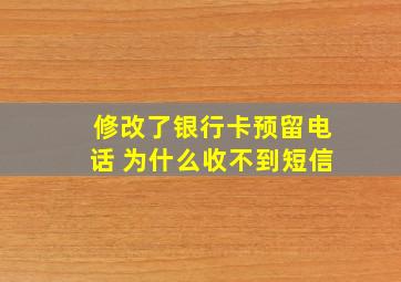 修改了银行卡预留电话 为什么收不到短信